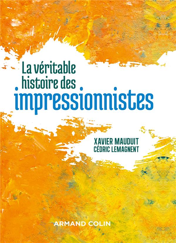 MAUDUIT XAVIER - LA VERITABLE HISTOIRE DES IMPRESSIONNISTES MAUDUIT XAVIER - LA VERITABLE HISTOIRE DES IMPRESSIONNISTES
